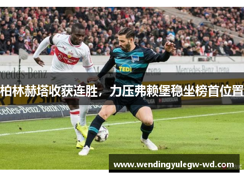 柏林赫塔收获连胜，力压弗赖堡稳坐榜首位置